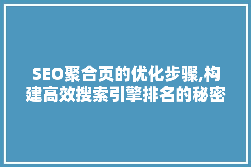 SEO聚合页的优化步骤,构建高效搜索引擎排名的秘密武器  第1张