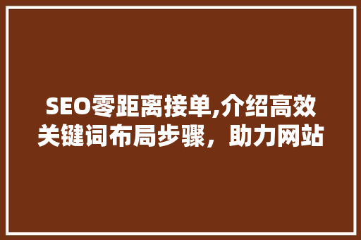 SEO零距离接单,介绍高效关键词布局步骤，助力网站优化