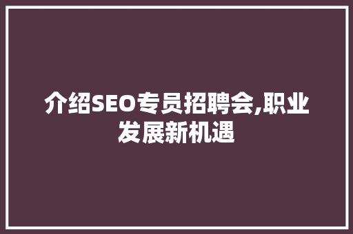 介绍SEO专员招聘会,职业发展新机遇