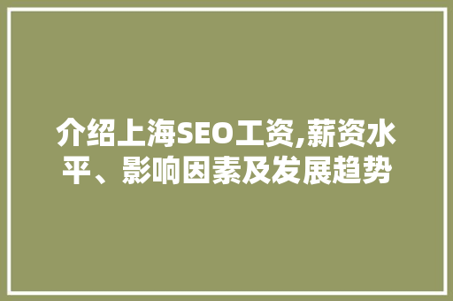 介绍上海SEO工资,薪资水平、影响因素及发展趋势