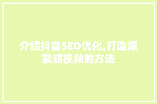 介绍抖音SEO优化,打造爆款短视频的方法