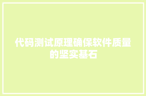 代码测试原理确保软件质量的坚实基石