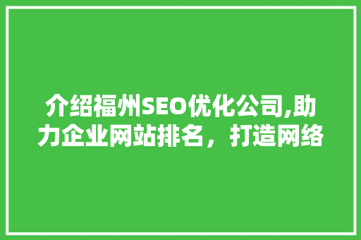 介绍福州SEO优化公司,助力企业网站排名，打造网络营销新格局