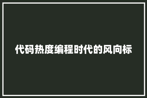 代码热度编程时代的风向标