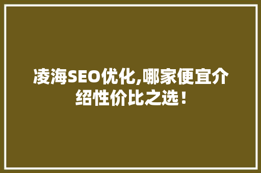 凌海SEO优化,哪家便宜介绍性价比之选！