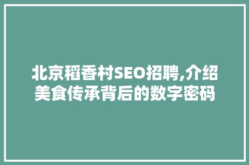 北京稻香村SEO招聘,介绍美食传承背后的数字密码