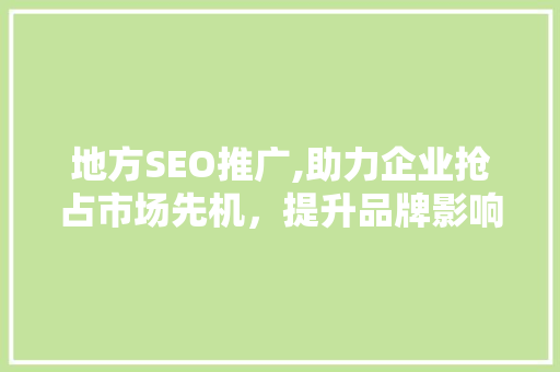 地方SEO推广,助力企业抢占市场先机，提升品牌影响力  第1张