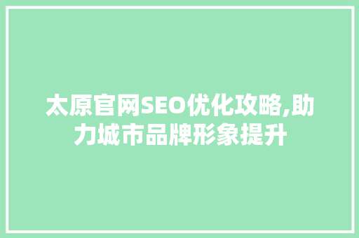 太原官网SEO优化攻略,助力城市品牌形象提升