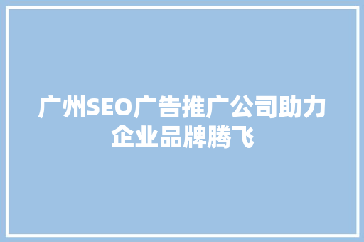 广州SEO广告推广公司助力企业品牌腾飞
