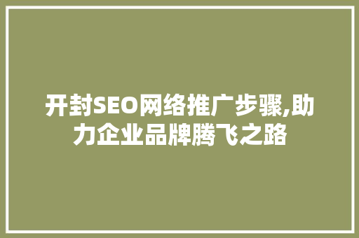 开封SEO网络推广步骤,助力企业品牌腾飞之路