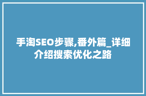 手淘SEO步骤,番外篇_详细介绍搜索优化之路