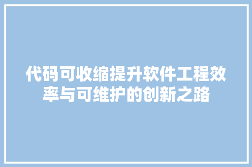 代码可收缩提升软件工程效率与可维护的创新之路
