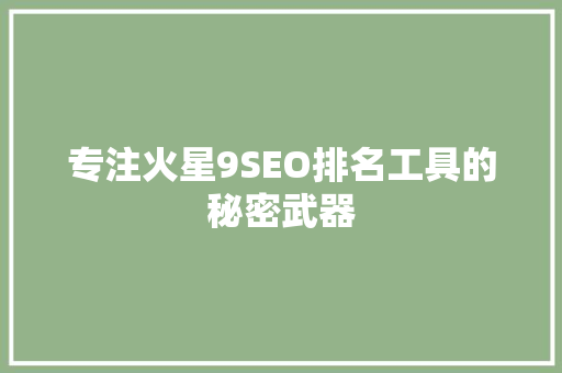 专注火星9SEO排名工具的秘密武器  第1张
