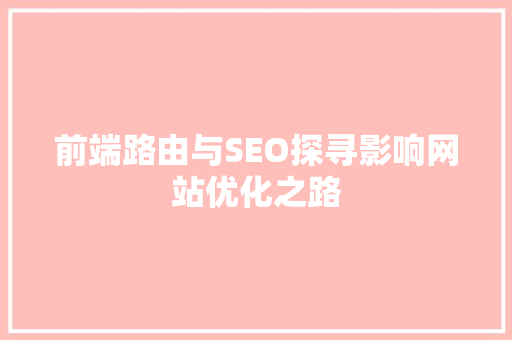 前端路由与SEO探寻影响网站优化之路