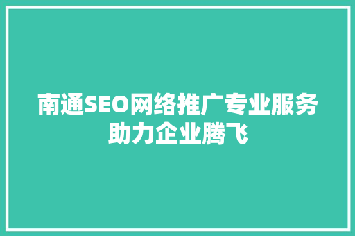 南通SEO网络推广专业服务助力企业腾飞