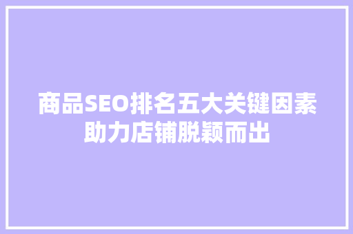 商品SEO排名五大关键因素助力店铺脱颖而出