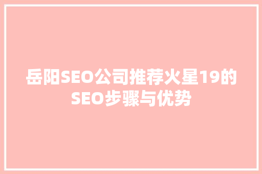 岳阳SEO公司推荐火星19的SEO步骤与优势