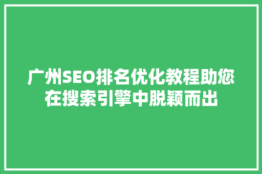 广州SEO排名优化教程助您在搜索引擎中脱颖而出