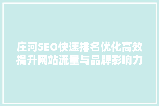 庄河SEO快速排名优化高效提升网站流量与品牌影响力的方法