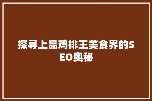 探寻上品鸡排王美食界的SEO奥秘  第1张