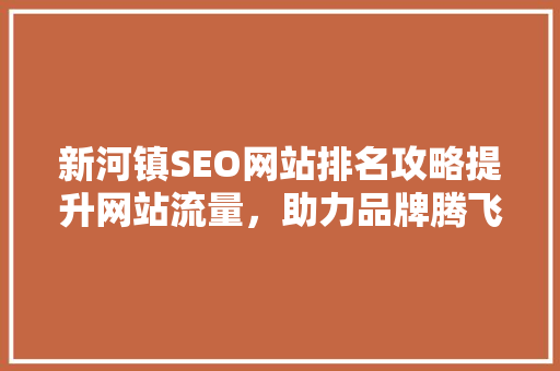 新河镇SEO网站排名攻略提升网站流量，助力品牌腾飞
