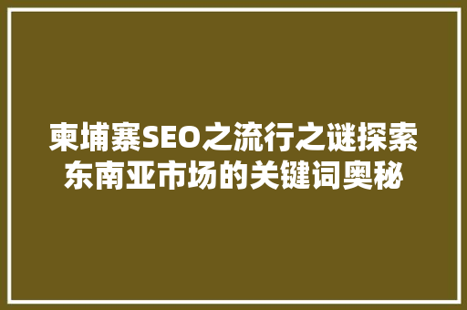 柬埔寨SEO之流行之谜探索东南亚市场的关键词奥秘  第1张