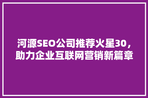 河源SEO公司推荐火星30，助力企业互联网营销新篇章