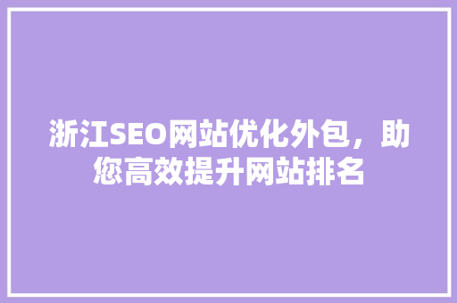 浙江SEO网站优化外包，助您高效提升网站排名