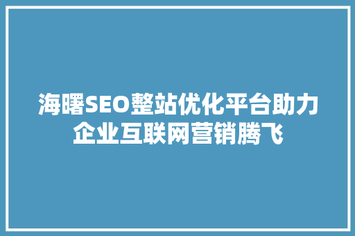 海曙SEO整站优化平台助力企业互联网营销腾飞
