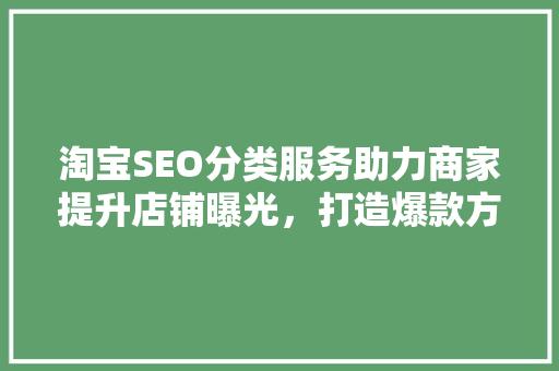 淘宝SEO分类服务助力商家提升店铺曝光，打造爆款方法