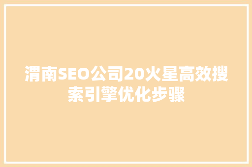 渭南SEO公司20火星高效搜索引擎优化步骤