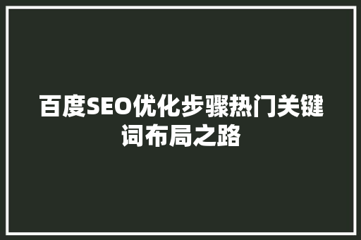 百度SEO优化步骤热门关键词布局之路  第1张