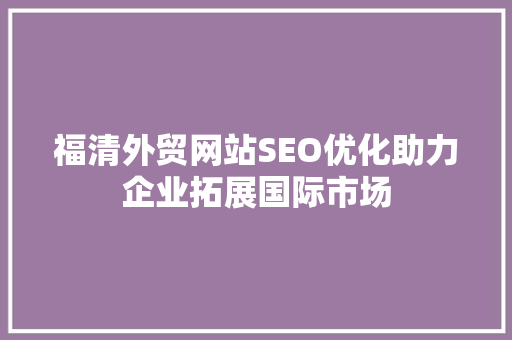 福清外贸网站SEO优化助力企业拓展国际市场