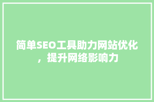 简单SEO工具助力网站优化，提升网络影响力
