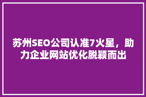 苏州SEO公司认准7火星，助力企业网站优化脱颖而出