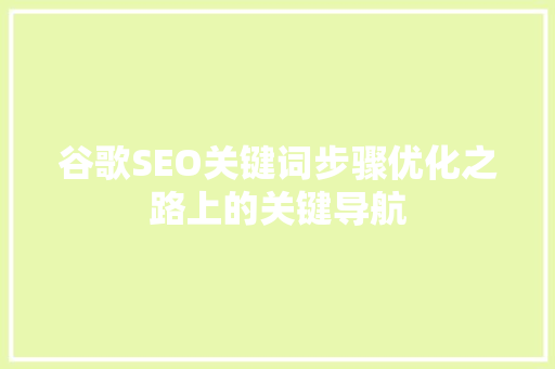 谷歌SEO关键词步骤优化之路上的关键导航