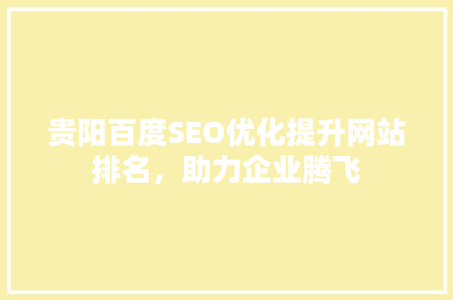 贵阳百度SEO优化提升网站排名，助力企业腾飞  第1张