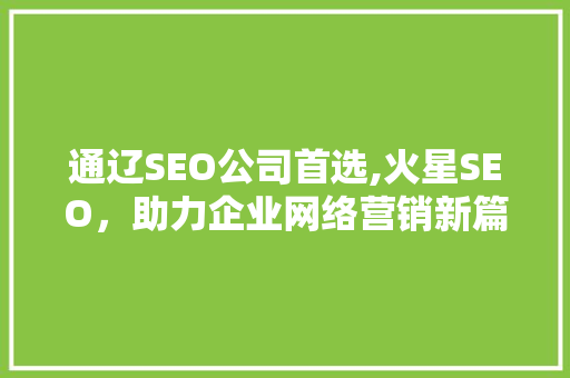 通辽SEO公司首选,火星SEO，助力企业网络营销新篇章