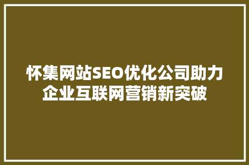 怀集网站SEO优化公司助力企业互联网营销新突破