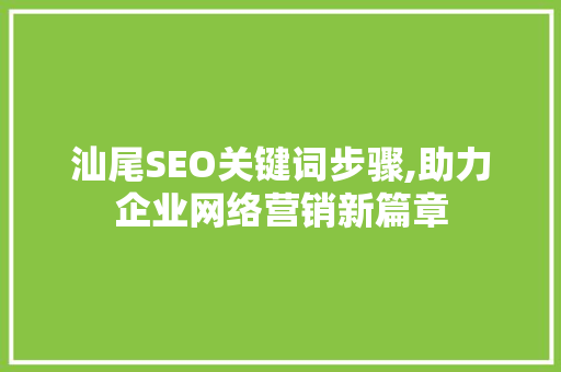 汕尾SEO关键词步骤,助力企业网络营销新篇章