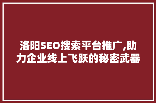 洛阳SEO搜索平台推广,助力企业线上飞跃的秘密武器