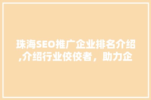 珠海SEO推广企业排名介绍,介绍行业佼佼者，助力企业网络营销腾飞