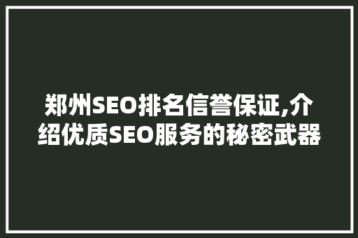 郑州SEO排名信誉保证,介绍优质SEO服务的秘密武器