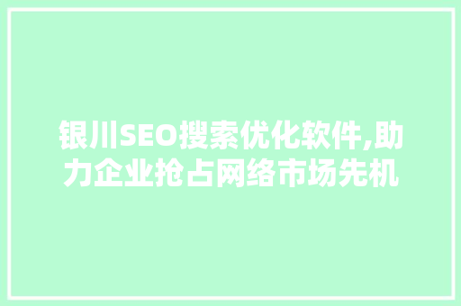 银川SEO搜索优化软件,助力企业抢占网络市场先机