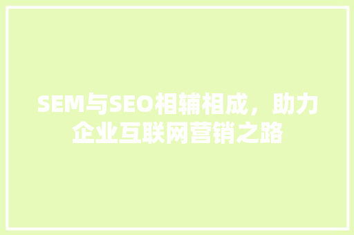 SEM与SEO相辅相成，助力企业互联网营销之路