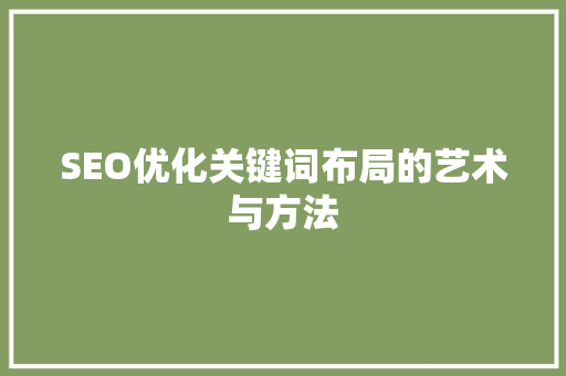 SEO优化关键词布局的艺术与方法