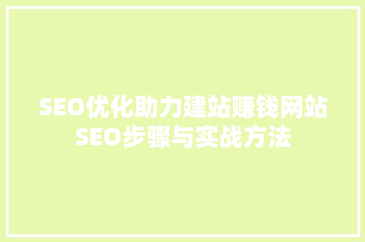 SEO优化助力建站赚钱网站SEO步骤与实战方法