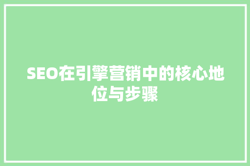 SEO在引擎营销中的核心地位与步骤