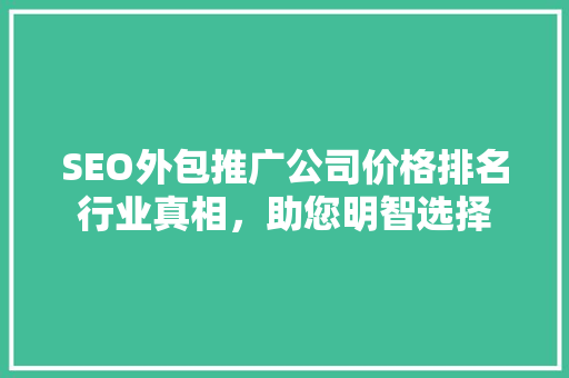 SEO外包推广公司价格排名行业真相，助您明智选择