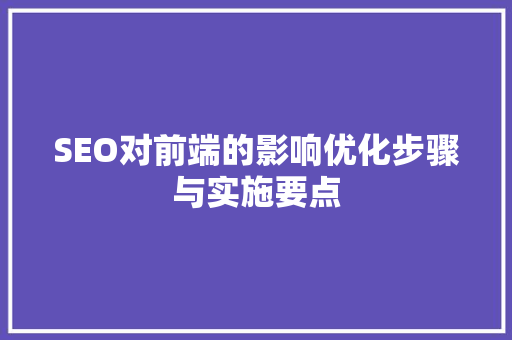SEO对前端的影响优化步骤与实施要点